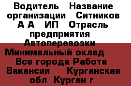 Водитель › Название организации ­ Ситников А.А., ИП › Отрасль предприятия ­ Автоперевозки › Минимальный оклад ­ 1 - Все города Работа » Вакансии   . Курганская обл.,Курган г.